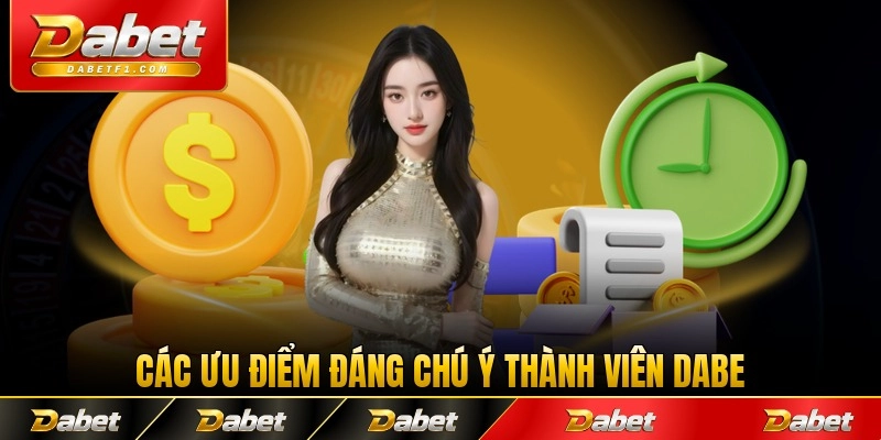 Các ưu điểm đáng chú ý thành viên Dabet lựa chọn