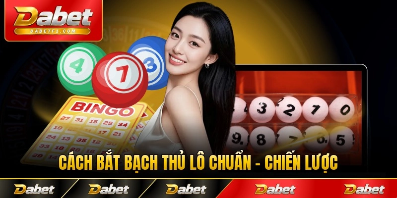 Cách Bắt Bạch Thủ Lô Chuẩn - Chiến Lược Hiệu Quả 2026