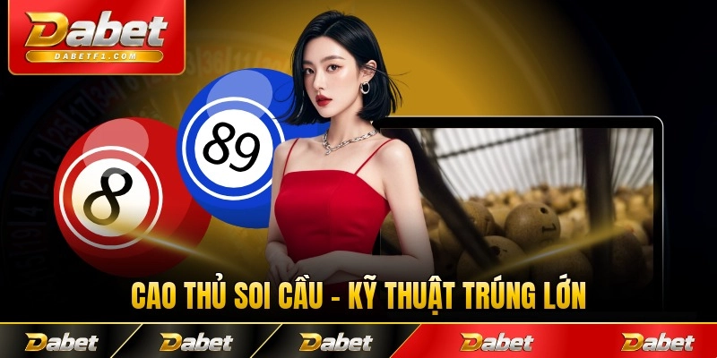 Cao Thủ Soi Cầu - Những Kỹ Thuật Giúp Bạn Trúng Lớn