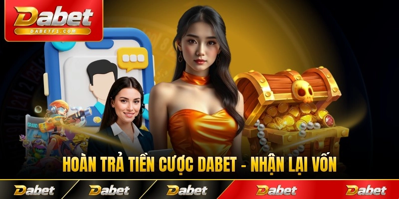 Hoàn Trả Tiền Cược Dabet - Cơ Hội Nhận Lại Vốn