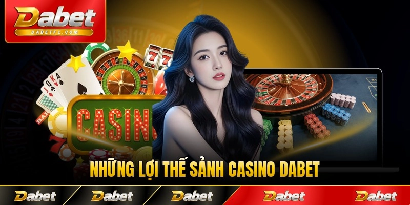 Những lợi thế sảnh casino Dabet với hội viên