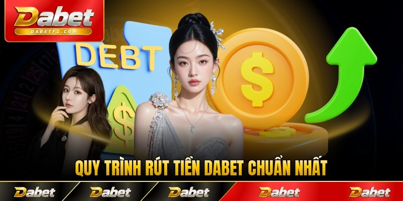 Quy trình rút tiền Dabet chuẩn nhất cho tân thủ
