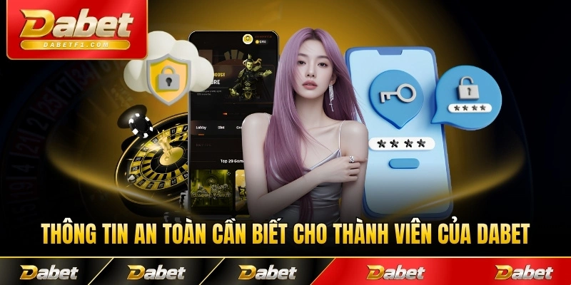 Thông tin an toàn cần biết cho thành viên của Dabet