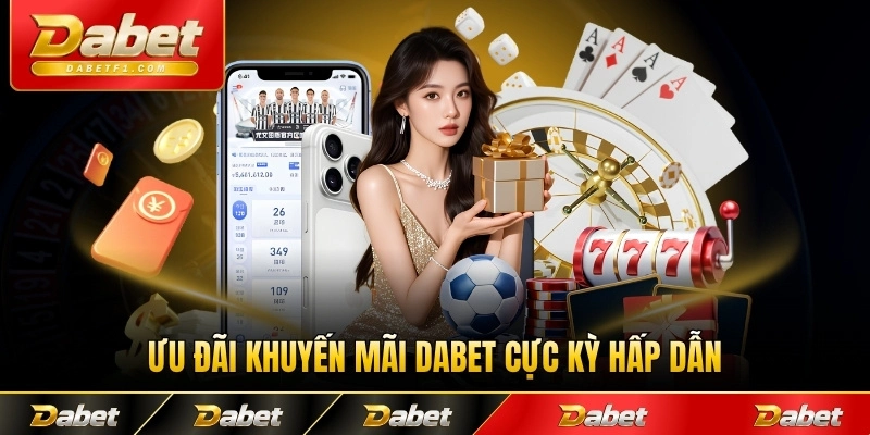 Ưu đãi khuyến mãi Dabet cực kỳ hấp dẫn